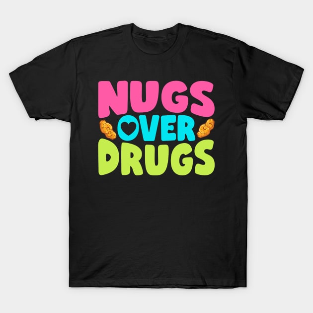 Nugs Over Drugs Chicken Nuggets T-Shirt by thingsandthings